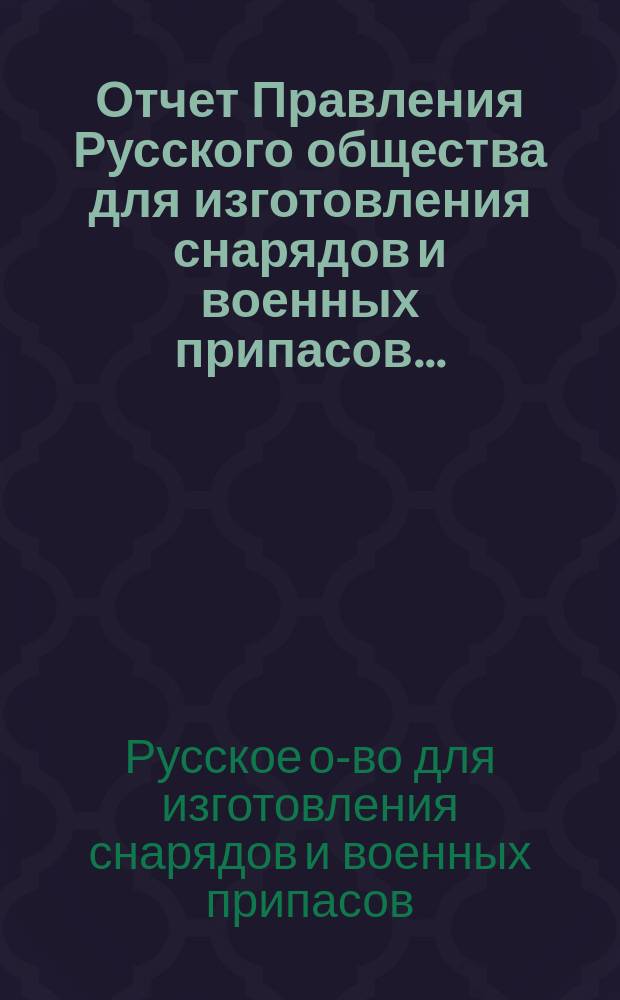 Отчет Правления Русского общества для изготовления снарядов и военных припасов...