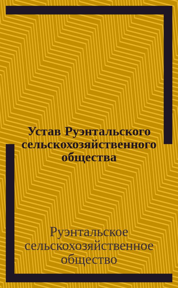 Устав Руэнтальского сельскохозяйственного общества : Утв. 26 нояб. 1911 г.