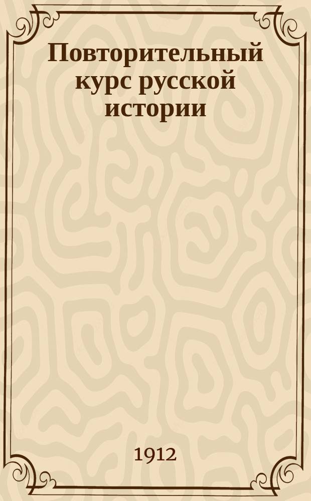 Повторительный курс русской истории : Сост. по учеб. проф. С.Ф. Платонова : С прил. хронол. табл. и вопросов для повторения