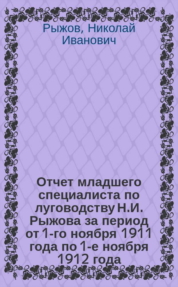 Отчет младшего специалиста по луговодству Н.И. Рыжова за период от 1-го ноября 1911 года по 1-е ноября 1912 года