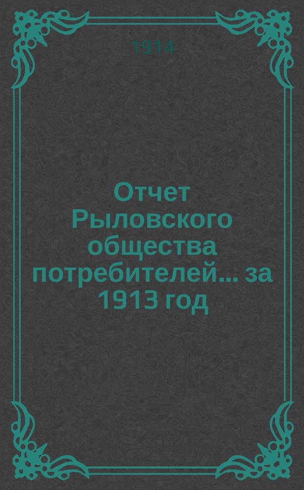 Отчет Рыловского общества потребителей... ... за 1913 год