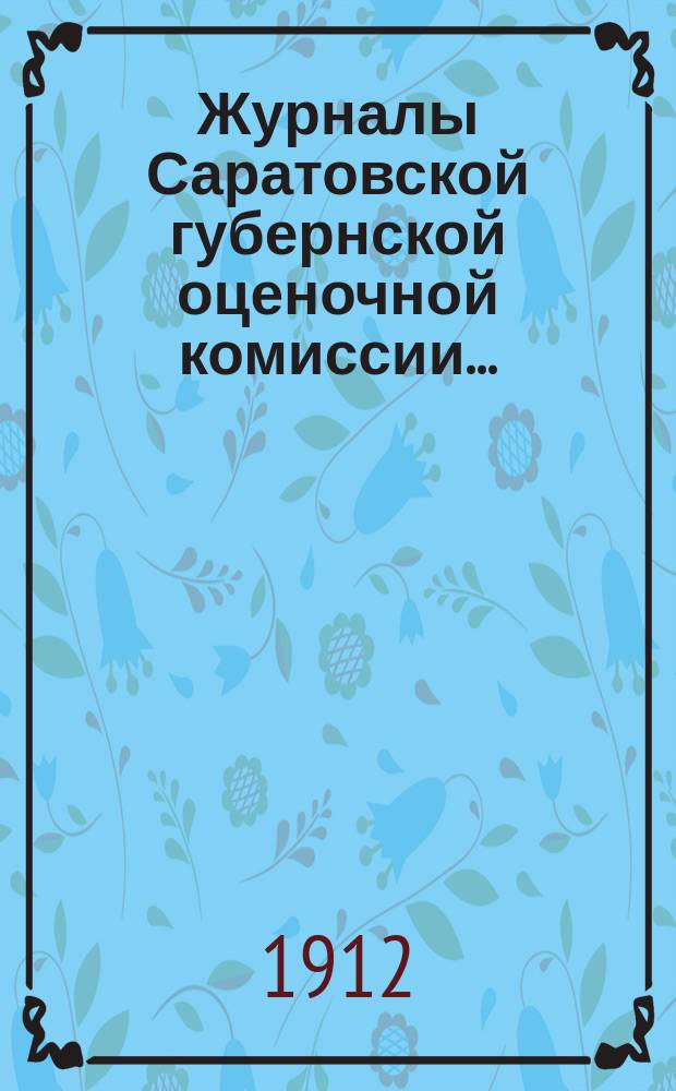 Журналы Саратовской губернской оценочной комиссии...