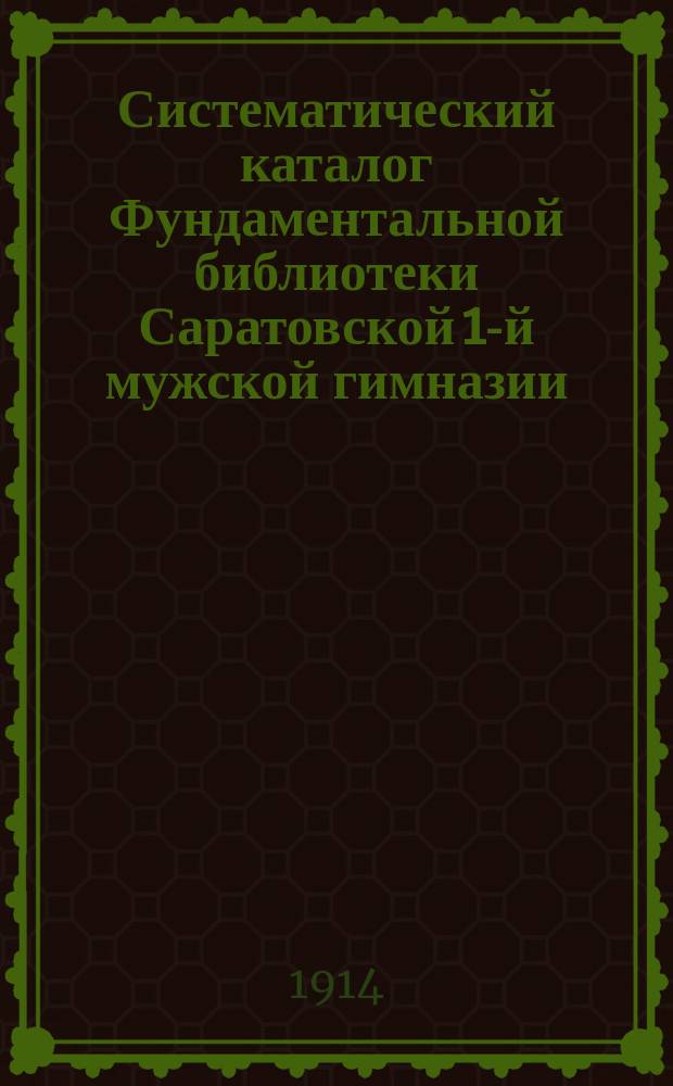 Систематический каталог Фундаментальной библиотеки Саратовской 1-й мужской гимназии. Отд. 2 : Философия и психология