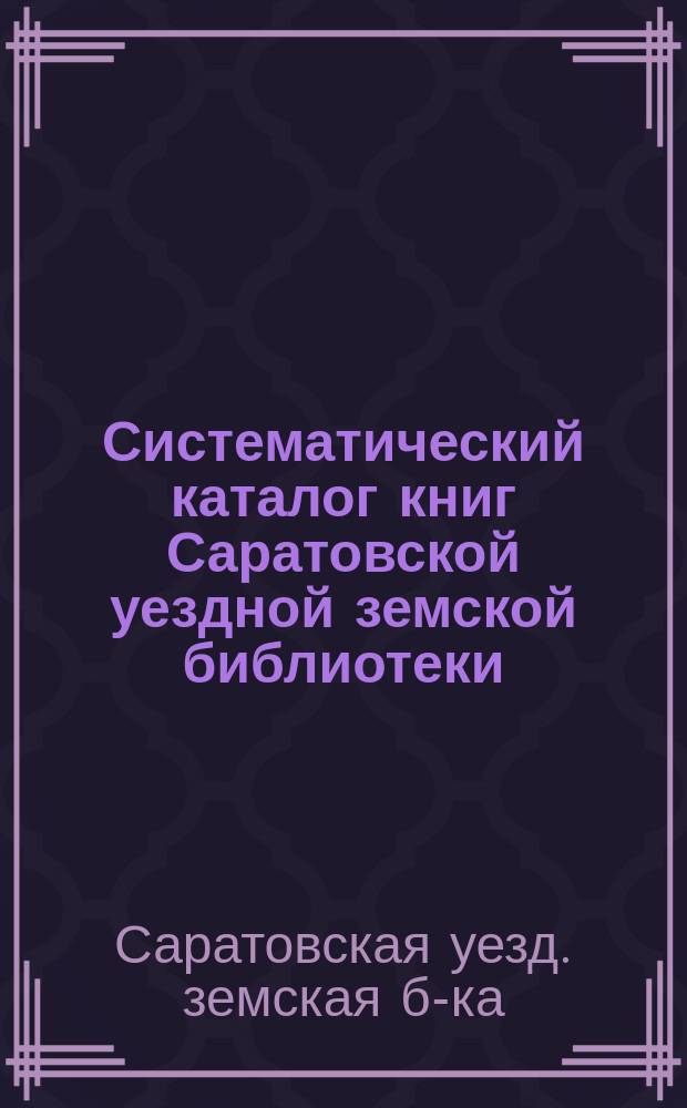 Систематический каталог книг Саратовской уездной земской библиотеки
