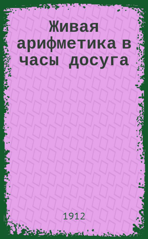 Живая арифметика в часы досуга : Пособие семье и школе для развития смекалки в детях. Кн. 1-4