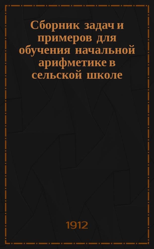 Сборник задач и примеров для обучения начальной арифметике в сельской школе