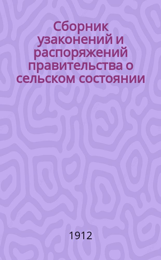 Сборник узаконений и распоряжений правительства о сельском состоянии : Положения об установлениях, заведывающих крестьян. делами : (Особ. прил. к т. 9 Зак. о сост., изд. 1902 г. и по Прод. 1906 г., 1909 и 1910 гг.)