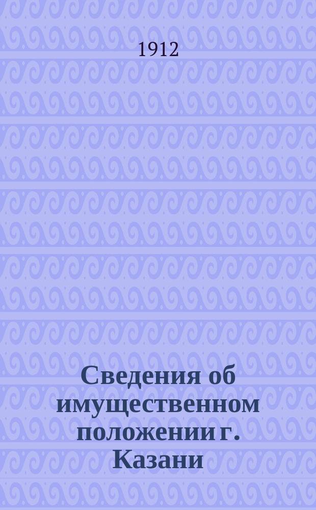 Сведения об имущественном положении г. Казани : Сост. 1 авг. 1911 г
