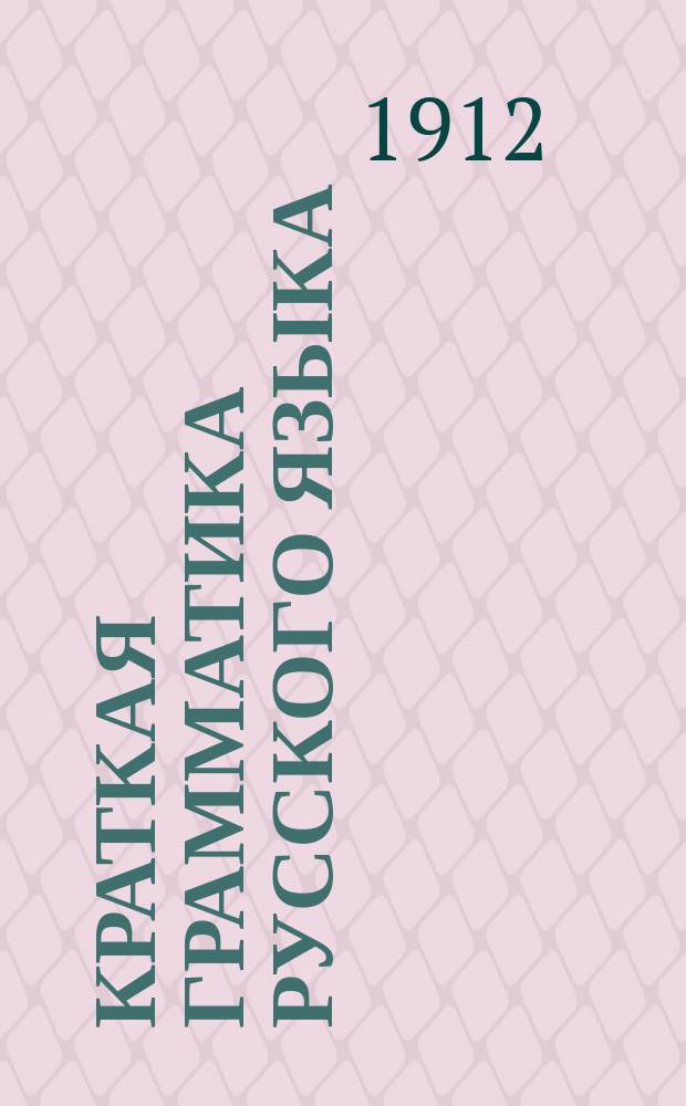 Краткая грамматика русского языка : (Курс 8 кл. жен. гимназий)