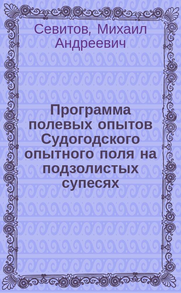 Программа полевых опытов Судогодского опытного поля на подзолистых супесях : Краткий очерк естественно-историч. и экон. условий района опытного поля