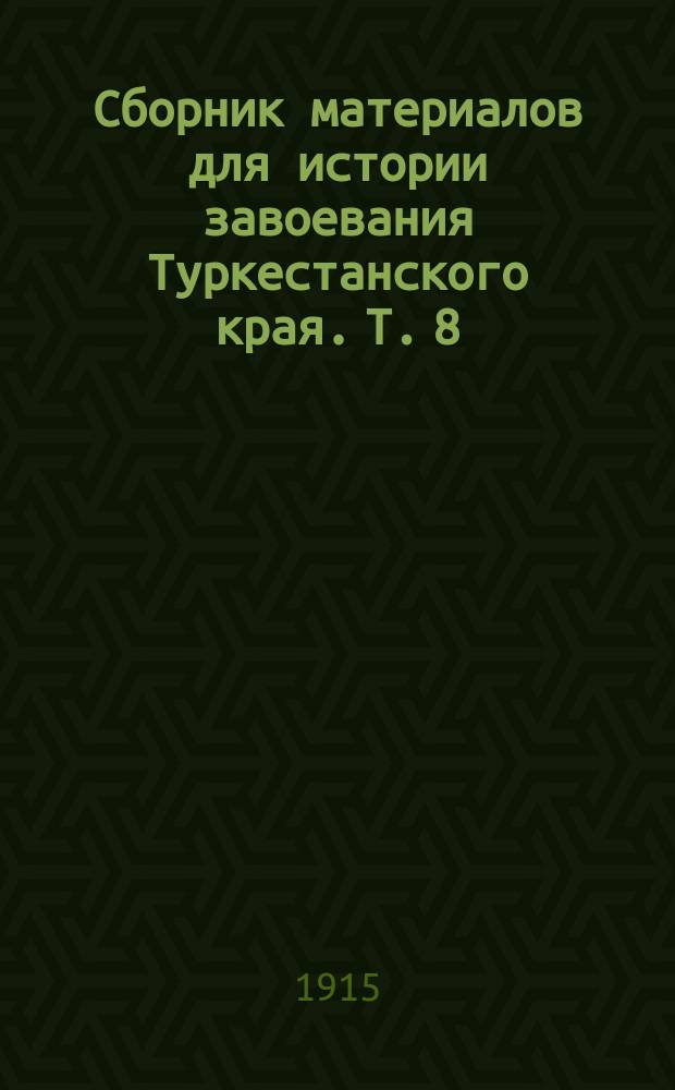 Сборник материалов для истории завоевания Туркестанского края. [Т.] 8 : 1851 и 1852 годы