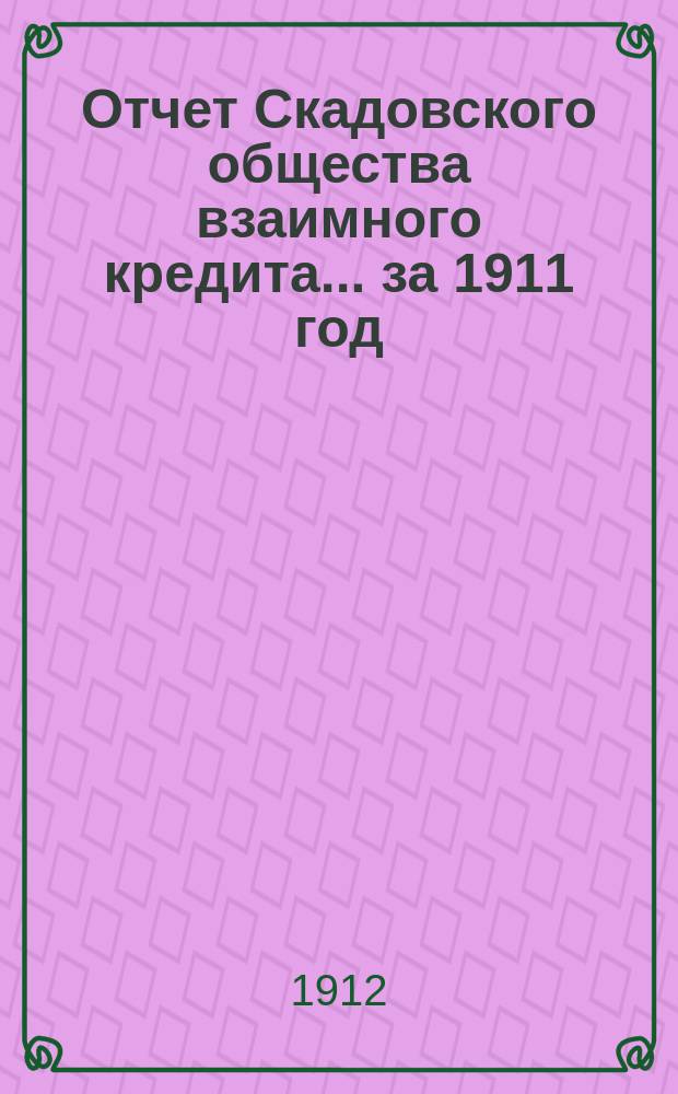 Отчет Скадовского общества взаимного кредита... ... за 1911 год