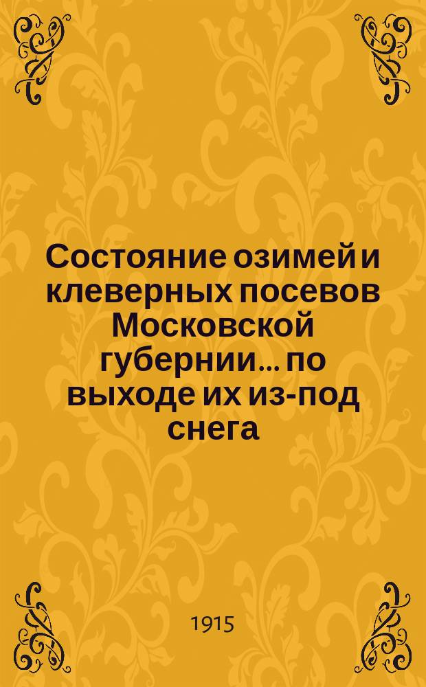 Состояние озимей и клеверных посевов Московской губернии... по выходе их из-под снега : по выходе их из-под снега в 1915 году