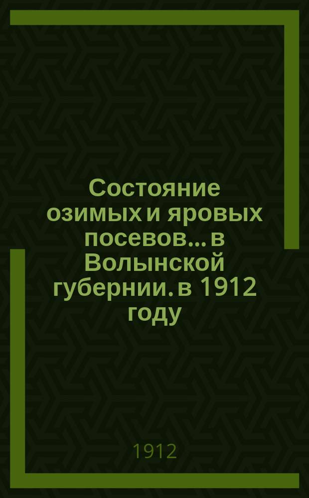 Состояние озимых и яровых посевов... в Волынской губернии. в 1912 году