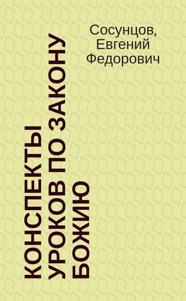 Конспекты уроков по закону божию : Курс ст. отд. нач. шк