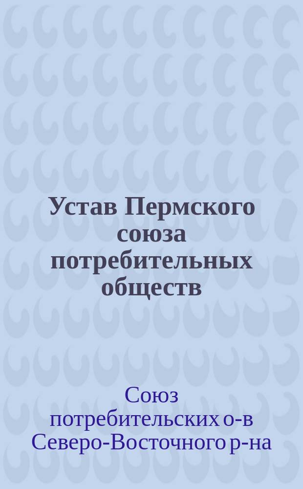 Устав Пермского союза потребительных обществ : Утв. 16 дек. 1911 г.
