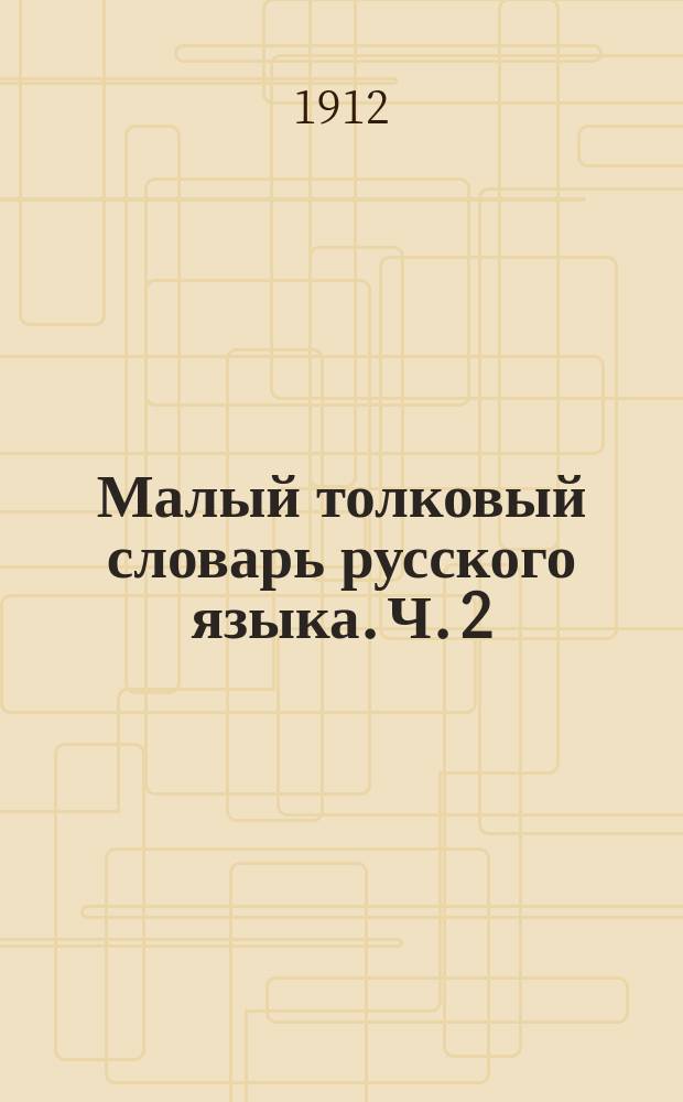 Малый толковый словарь русского языка. [Ч. 2 : П - V]