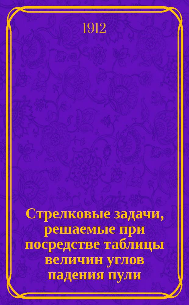 Стрелковые задачи, решаемые при посредстве таблицы величин углов падения пули