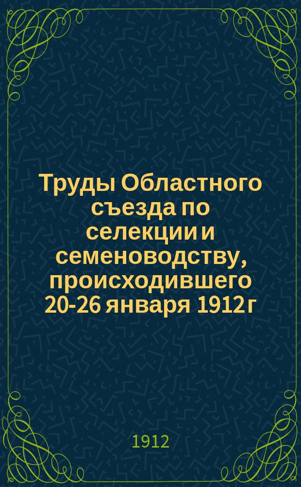 Труды Областного съезда по селекции и семеноводству, происходившего 20-26 января 1912 г. в С.-Петербурге : Вып. 1-. Вып. 2
