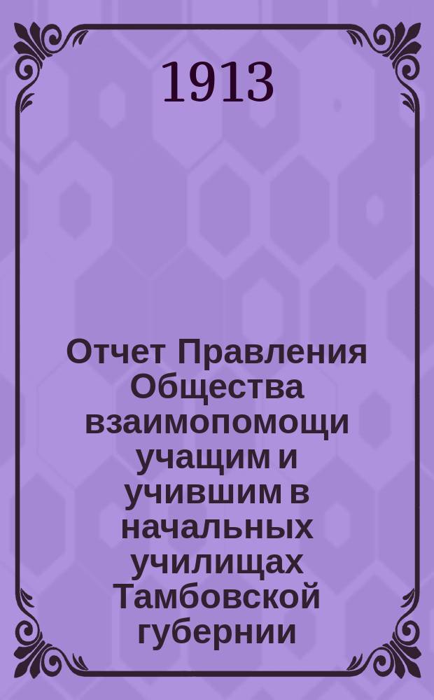 Отчет Правления Общества взаимопомощи учащим и учившим в начальных училищах Тамбовской губернии... за 1912 год