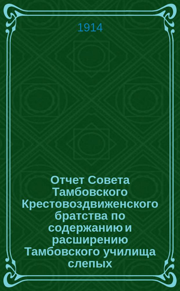 Отчет Совета Тамбовского Крестовоздвиженского братства по содержанию и расширению Тамбовского училища слепых... ... за 1913 год