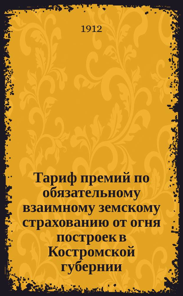 Тариф премий по обязательному взаимному земскому страхованию от огня построек в Костромской губернии : (Материалы для определения тариф. ставок) : Проект