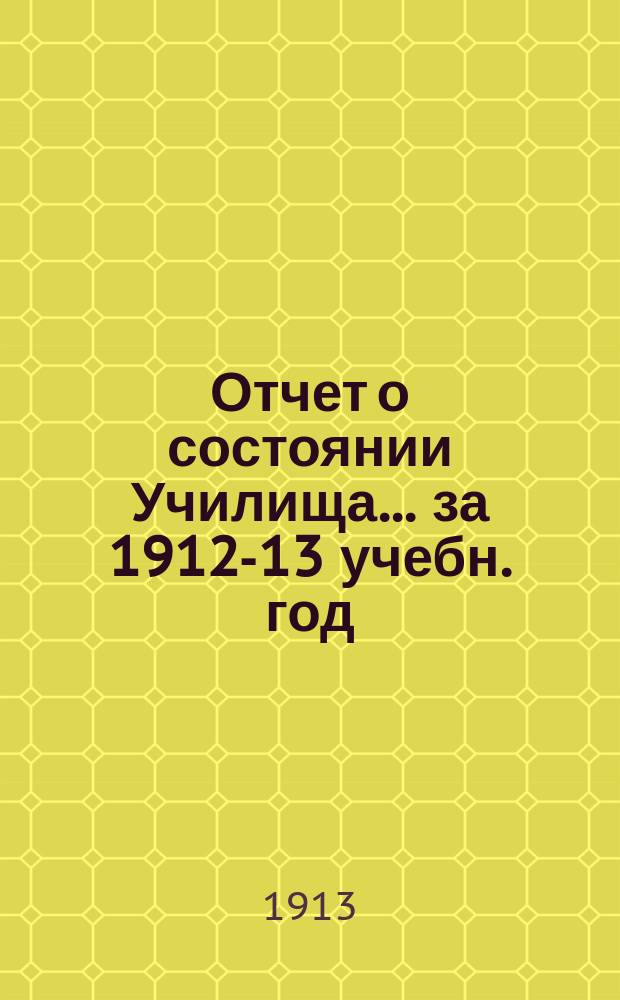 Отчет о состоянии Училища... за 1912-13 учебн. год