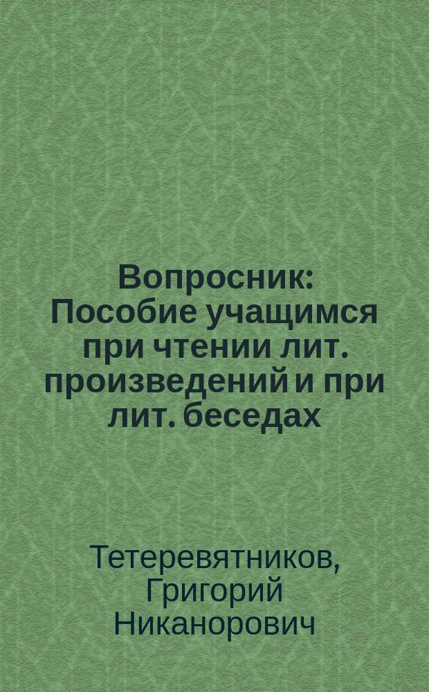 Вопросник : Пособие учащимся при чтении лит. произведений и при лит. беседах