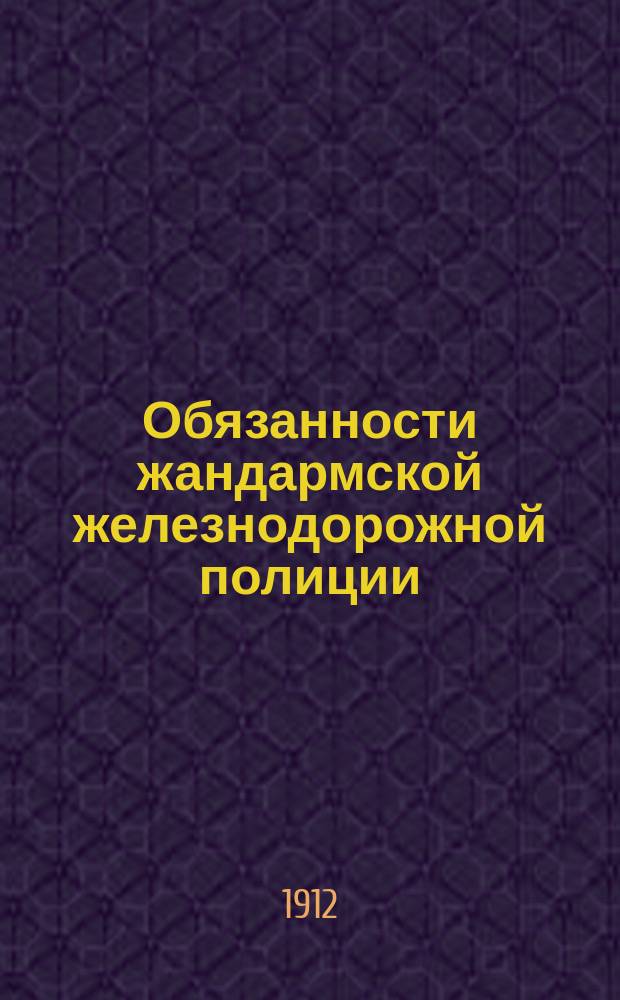 Обязанности жандармской железнодорожной полиции : По жандарм.-полиц. части