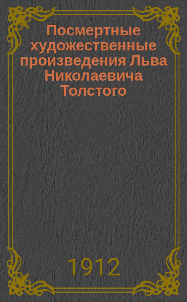 Посмертные художественные произведения Льва Николаевича Толстого : По изд. Александры Львовны Толстой. Т. 1-3. Т. 1 : Дьявол ; Фальшивый купон ; После бала ; Алеша Горошек [!Горшок] ; Что я видел во сне ; От ней все качества ; Живой труп