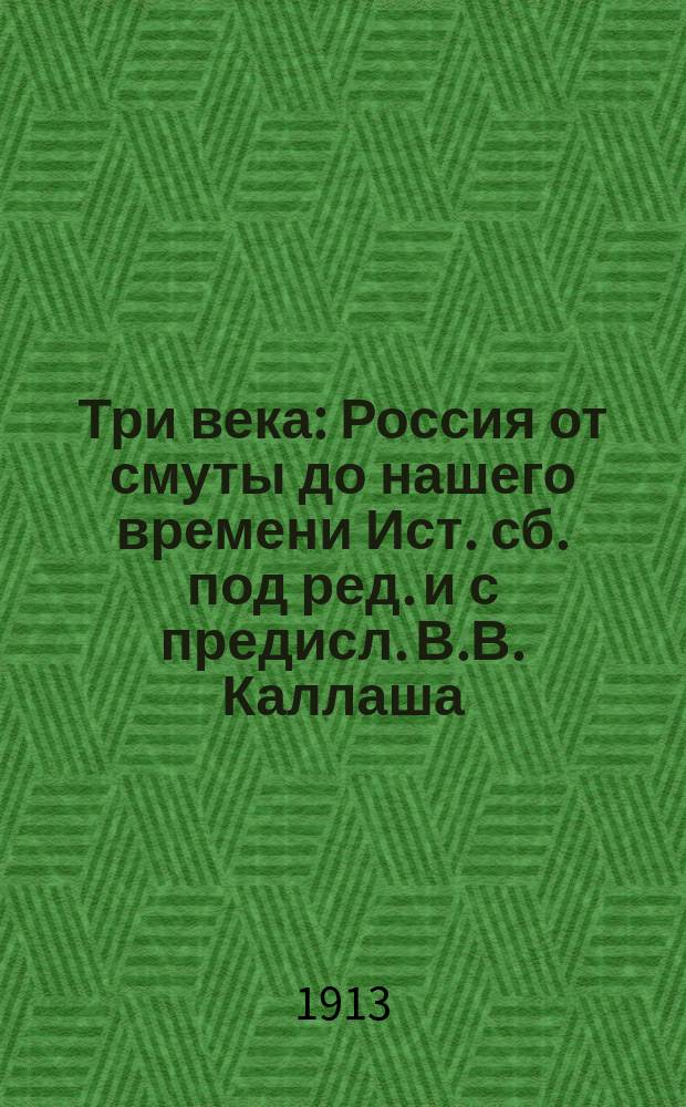 Три века : Россия от смуты до нашего времени Ист. сб. под ред. [и с предисл.] В.В. Каллаша. Т. 1-. Т. 5 : [XIX век. Первая половина]