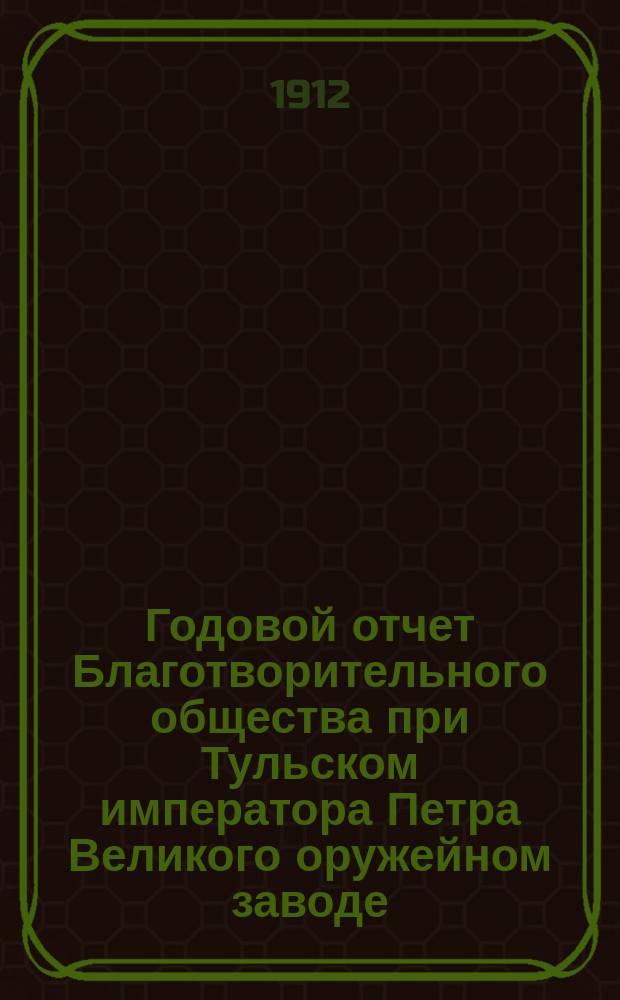 Годовой отчет Благотворительного общества при Тульском императора Петра Великого оружейном заводе... ... за 1911 г.