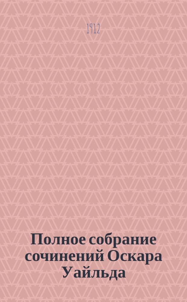 Полное собрание сочинений Оскара Уайльда : С крит.-биогр. очерком и портр. авт. Т. 4 : [Стихотворения ; Пьесы ; Лекции и газетные заметки. Приложение]