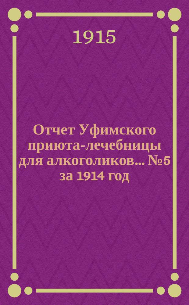 Отчет Уфимского приюта-лечебницы для алкоголиков... ... № 5 за 1914 год