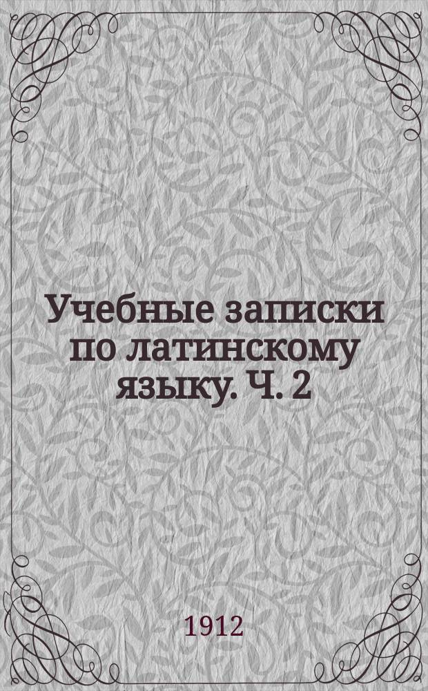 Учебные записки по латинскому языку. Ч. 2 : Краткий синтаксис преимущественно для духовных семинарий и для самообучения в объеме требований для чтения Цезаря, Цицерона, Овидия, Вергилия