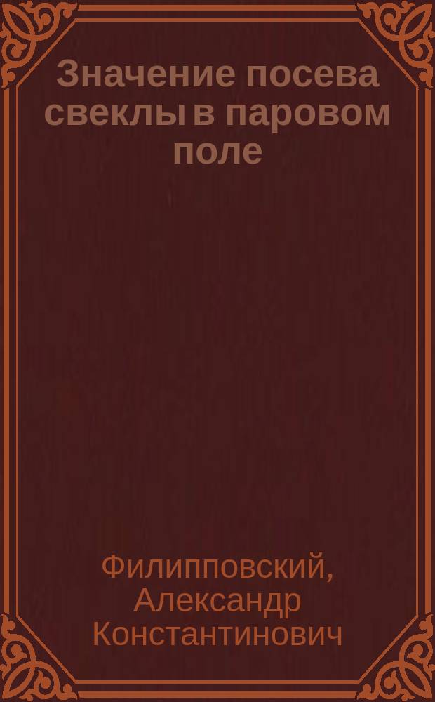 Значение посева свеклы в паровом поле : (Из деятельности сети опыт. полей Всерос. о-ва сахарозаводчиков : 2 крат. сообщ.)