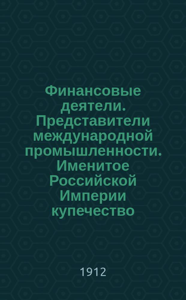 Финансовые деятели. Представители международной промышленности. Именитое Российской Империи купечество