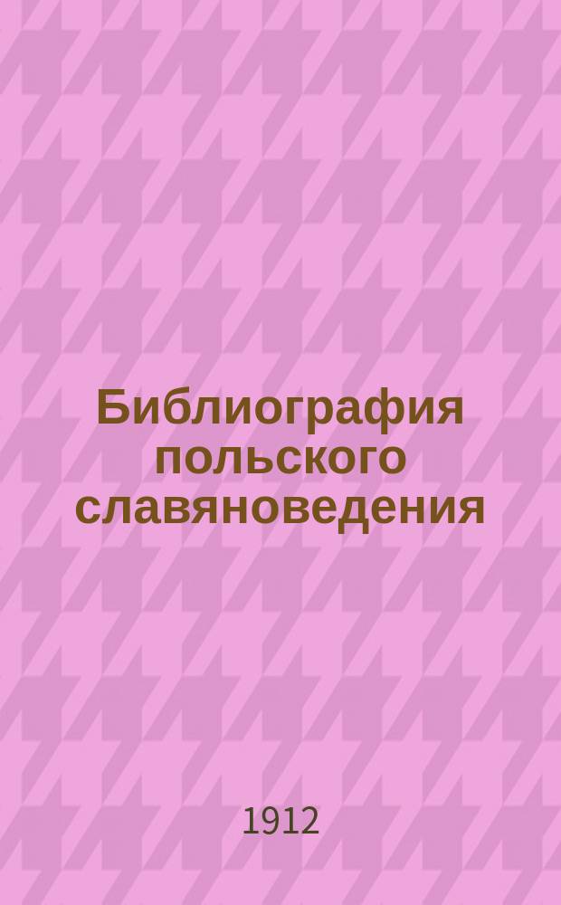 Библиография польского славяноведения : По поводу кн.: Edmund Kołodziejczyk, Bibliografia Słowianoznawstwa polskiego. Kraków. 1911