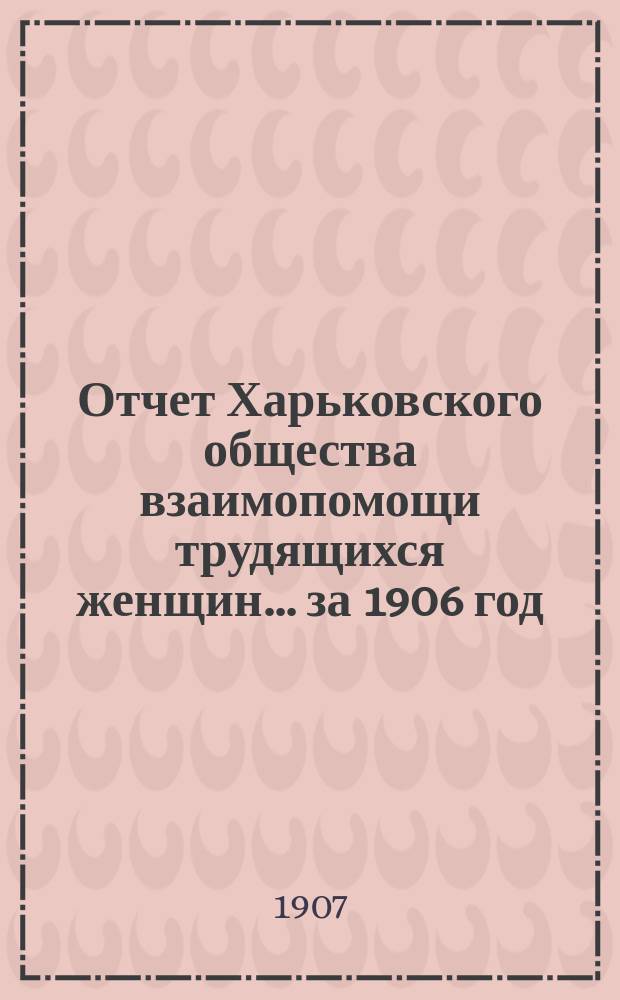 Отчет Харьковского общества взаимопомощи трудящихся женщин... за 1906 год