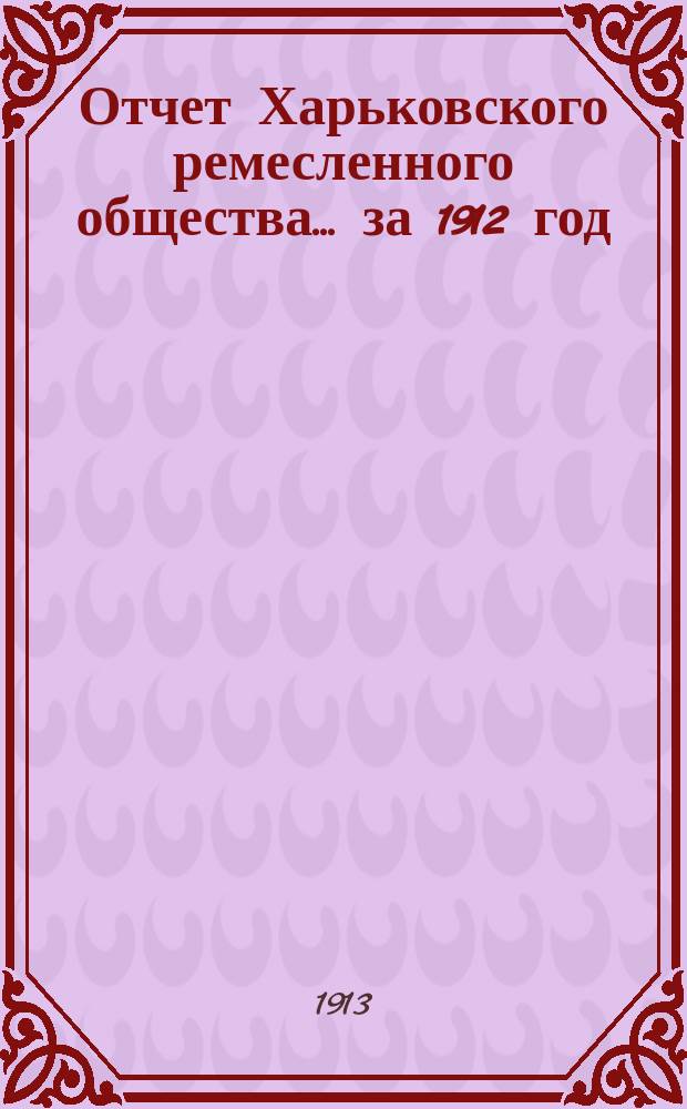 Отчет Харьковского ремесленного общества... ... за 1912 год