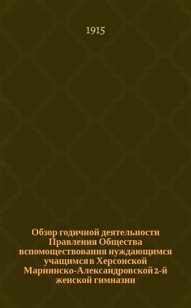 Обзор годичной деятельности Правления Общества вспомоществования нуждающимся учащимся в Херсонской Мариинско-Александровской 2-й женской гимназии... за 1914-й год