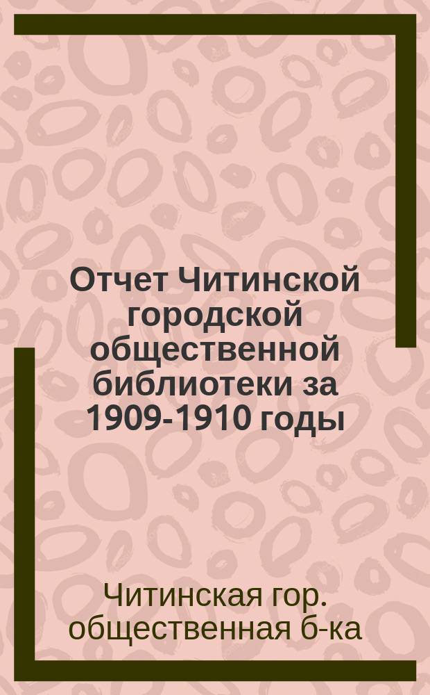 Отчет Читинской городской общественной библиотеки за 1909-1910 годы