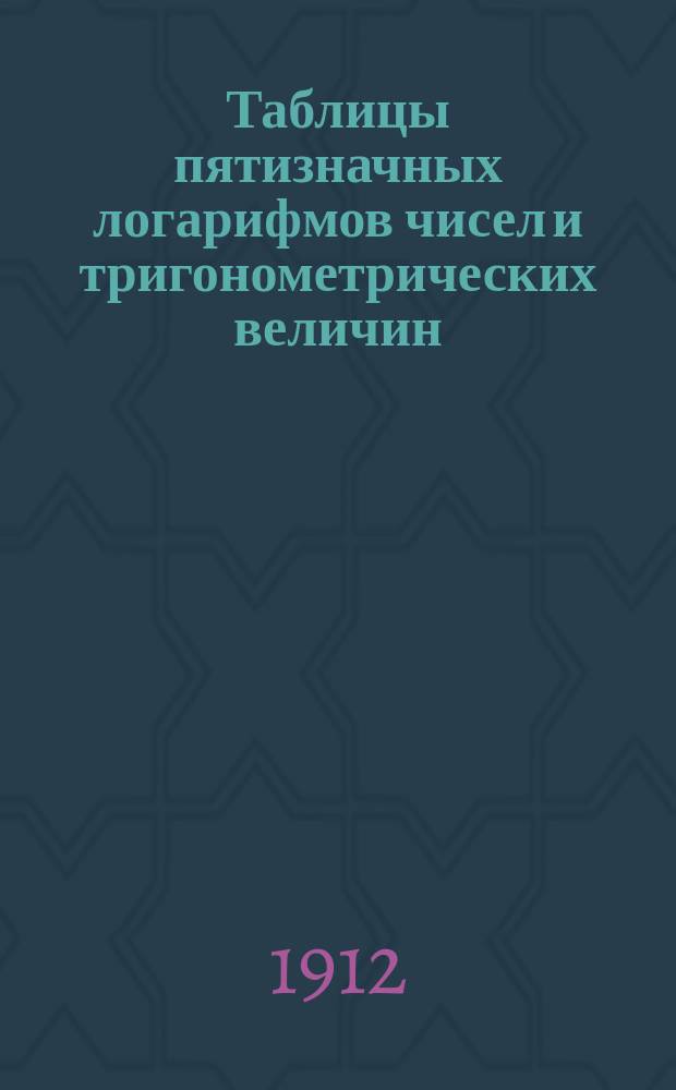 ... Таблицы пятизначных логарифмов чисел и тригонометрических величин