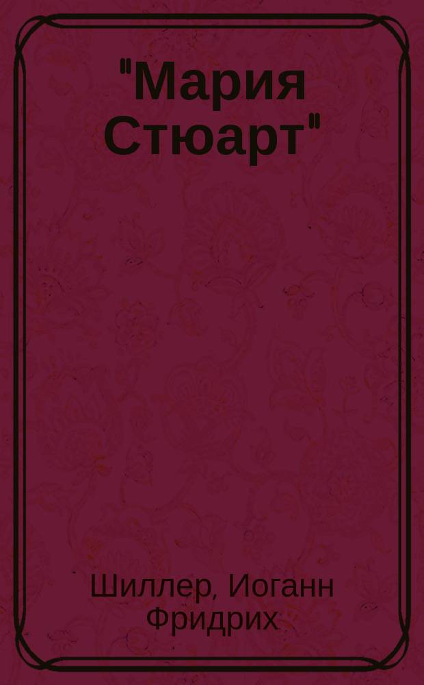 ..."Мария Стюарт" : Текст с введ., сб. слов и оборотов, располож. в порядке текста, алф. слов. и алф. перечнем сильн. и неправ. глаголов