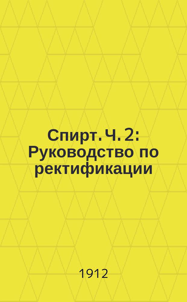 Спирт. Ч. 2 : Руководство по ректификации