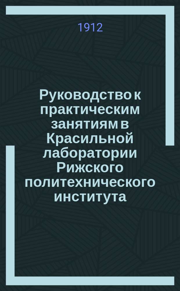 Руководство к практическим занятиям в Красильной лаборатории Рижского политехнического института : Дубление кож, выделка и крашение мехов. Вып. 1 : Дубление кож