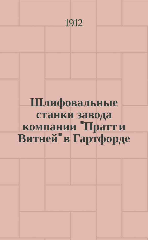 Шлифовальные станки завода компании "Пратт и Витней" в Гартфорде (U.S.A.) (Pratt & Whitney Co, Hartford, Conn.) : Описание