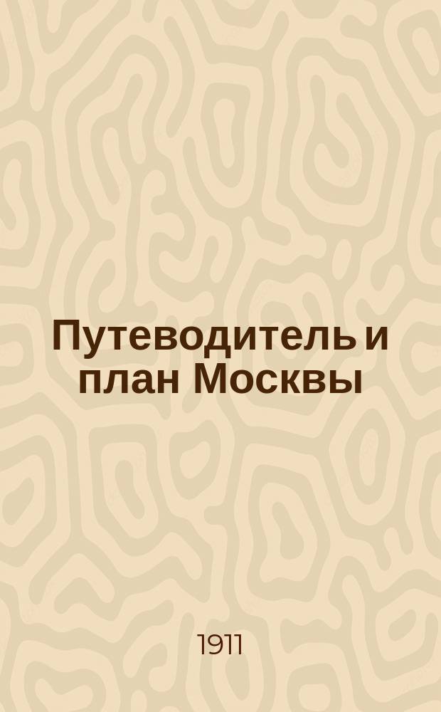 Путеводитель и план Москвы : Описание древних и современных достопримечательностей и окрестностей