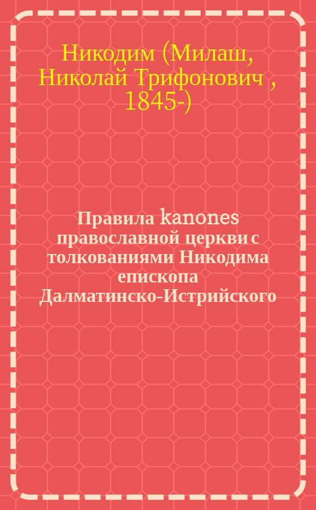 Правила [kanones] православной церкви с толкованиями Никодима епископа Далматинско-Истрийского : Пер. с серб. Т. 1-2