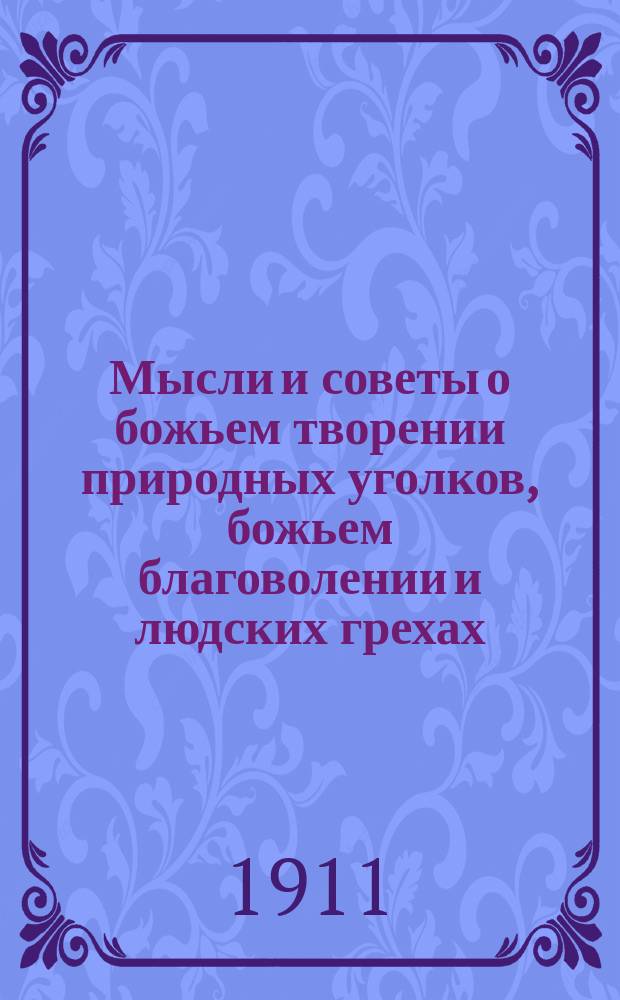 Мысли и советы о божьем творении природных уголков, божьем благоволении и людских грехах : В стихах